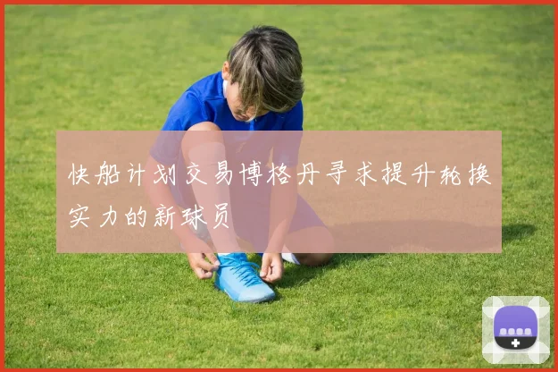 快船计划交易博格丹寻求提升轮换实力的新球员
