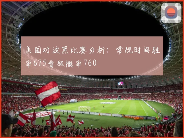 美国对波黑比赛分析：常规时间胜率675晋级概率760